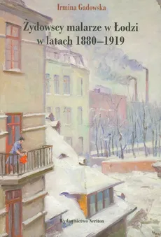 Żydowscy malarze w Łodzi w latach 1880-1919 - Irmina Gadowska