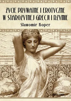 Życie prywatne i erotyczne w starożytnej Grecji i Rzymie - Sławomir Koper