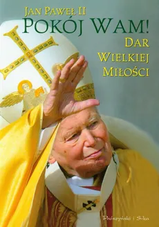 Pokój Wam Dar wielkiej miłości - Jan Paweł II