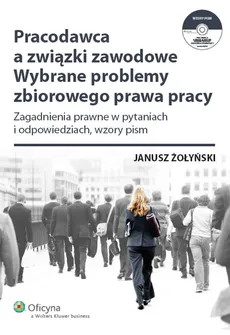 Pracodawca a związki zawodowe Wybrane problemy zbiorowego prawa pracy + CD - Janusz Żołyński