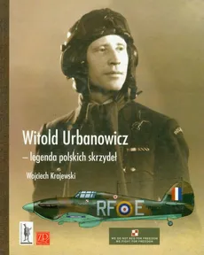 Witold Urbanowicz legenda polskich skrzydeł - Wojciech Ktajewski