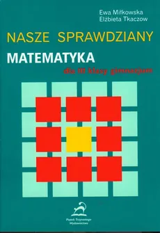 Nasze sprawdziany - Matematyka 3 gimnazjum - Ewa Miłkowska, Elżbieta Tkaczow