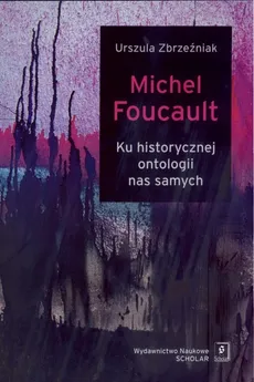 Michel Foucault Ku historycznej ontologii nas samych - Outlet - Urszula Zbrzeźniak