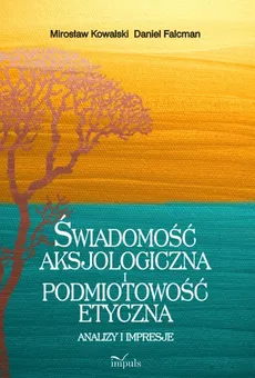 Świadomość aksjologiczna i podmiotowość etyczna - Mirosław Kowalski, Daniel Falcman