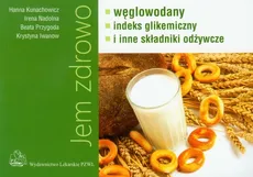 Jem zdrowo węglowodany indeks gikemiczny i inne składniki odżywcze - Outlet - Hanna Kunachowicz, Irena Nadolna, Beata Przygoda