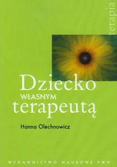 Dziecko własnym terapeutą - Hanna Olechnowicz