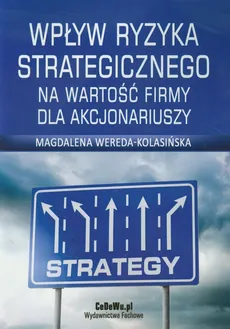 Wpływ ryzyka strategicznego na wartość firmy dla akcjonariuszy - Magdalena Wereda-Kolasińska