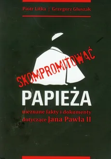Skompromitować papieża - Grzegorz Głuszak, Piotr Litka