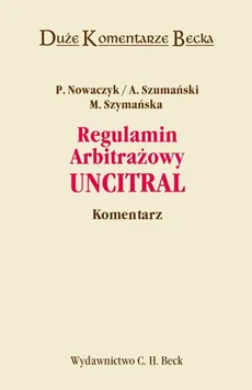 Regulamin Arbitrażowy UNICITRAL Komentarz - Piotr Nowaczyk, Andrzej Szumański, Maria Szymańska
