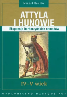 Attyla i Hunowie IV-V wiek - Michel Rouche