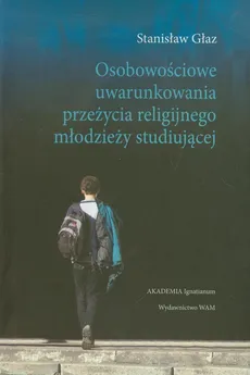 Osobowościowe uwarunkowania przeżycia religijnego młodzieży studiującej - Stanisław Głaz