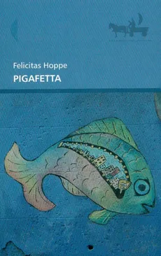 Pigafetta - Felicitas Hoppe