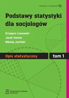 Podstawy statystyki dla socjologów Tom 1 Opis statystyczny - Jacek Haman, Mikołaj Jasiński, Grzegorz Lissowski