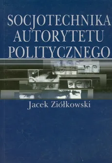 Socjotechnika autorytetu politycznego - Outlet - Jacek Ziółkowski