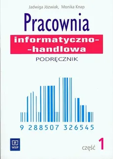 Pracownia informatyczno-handlowa Podręcznik część 1 - Jadwiga Jóźwiak, Monika Knap