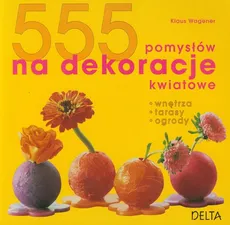 555 pomysłów na dekoracje kwiatowe - Klaus Wagener