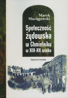 Społeczność żydowska w Chmielniku w XIX-XX wieku - Marek Maciągowski