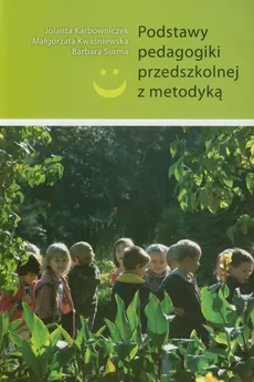 Podstawy pedagogiki przedszkolnej z metodyką - Jolanta Karbowniczek, Małgorzata Kwaśniewska, Barbara Surma