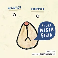 Bajki Misia Fisia - Wojciech Bonowicz
