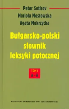 Bułgarsko-polski słownik leksyki potocznej Tom 1 A-I - Outlet - Agata Mokrzycka, Mariola Mostowska, Petar Sotirov