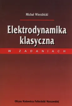 Elektrodynamika klasyczna w zadaniach - Michał Wierzbicki