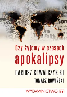 Czy żyjemy w czasach apokalipsy - Tomasz Rowiński, Dariusz Kowalczyk