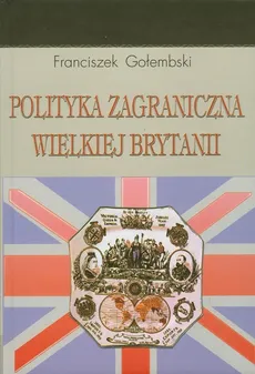 Polityka zagraniczna Wielkiej Brytanii - Outlet - Franciszek Gołembski