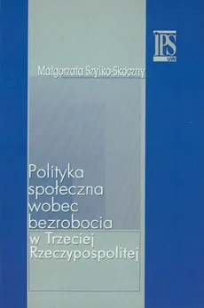 Polityka społeczna wobec bezrobocia - Małgorzata Szylko-Skoczny
