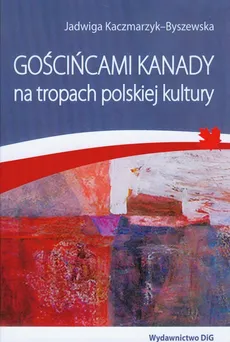 Gościńcami Kanady na tropach polskiej kultury - Outlet - Jadwiga Kaczmarzyk-Byszewska