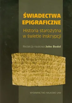 Świadectwa epigraficzne Historia starożytna w świetle inskrypcji