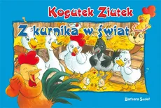 Kogutek Ziutek Z kurnika w świat - Barbara Sudoł