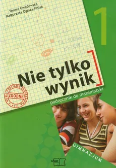 Nie tylko wynik 1 Matematyka Podręcznik - Teresa Gwadowska, Małgorzata Ogłoza-Fisiak