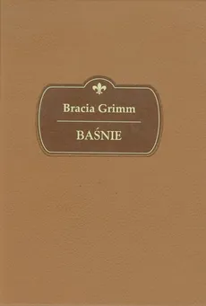 Baśnie - Jacob Grimm, Wilhelm Grimm
