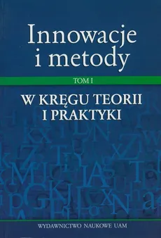 Innowacje i metody Tom I  W kręgu teorii i praktyki