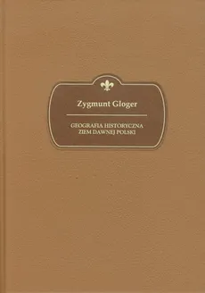 Geografia historyczna ziem dawnej Polski - Zygmunt Gloger