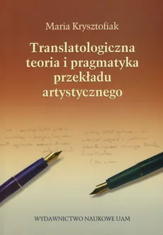 Translatologiczna teoria i pragmatyka przekładu artystycznego - Outlet - Maria Krysztofiak