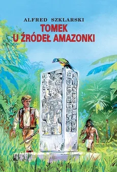 Tomek u źródeł Amazonki - Alfred Szklarski