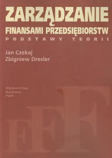 Zarządzanie finansami przedsiębiorstw - Jan Czekaj, Zbigniew Dresler