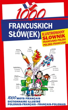 1000 francuskich słówek Ilustrowany słownik francusko-polski • polsko-francuski - Outlet
