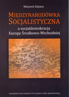 Międzynarodówka Socjalistyczna a socjaldemokracja Europy Środkowo-Wschodniej - Outlet - Wojciech Ziętara