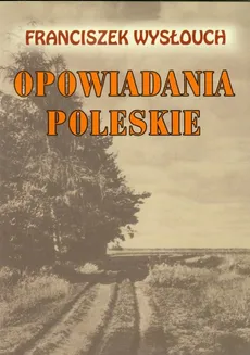 Opowiadania Poleskie - Outlet - Franciszek Wysłouch