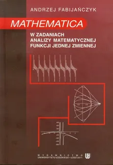 Mathematica w zadaniach analizy matematycznej funkcji jednej zmiennej - Andrzej Fabijańczyk
