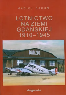 Lotnictwo na ziemi gdańskiej 1910-1945 - Outlet - Maciej Bakun
