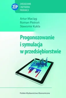 Prognozowanie i symulacja w przedsiębiorstwie z płytą CD - Sławomir Kukla, Artur Maciąg, Roman Pietroń