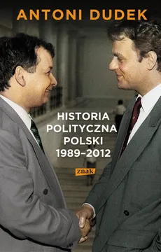 Historia polityczna Polski 1989-2012 - Antoni Dudek