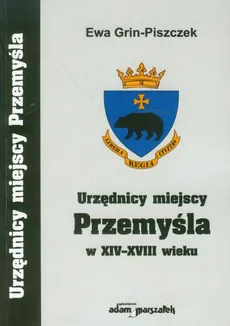 Urzędnicy miejscy Przemyśla w XIV-XVIII wieku - Outlet - Ewa Grin-Piszczek