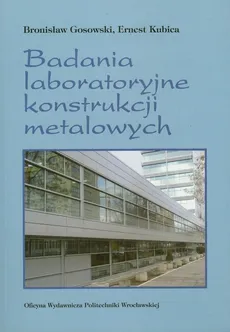 Badania laboratoryjne konstrukcji metalowych - Bronisław Gosowski, Ernest Kubica