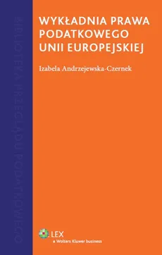 Wykładnia prawa podatkowego Unii Europejskiej - Izabela Andrzejewska-Czernek