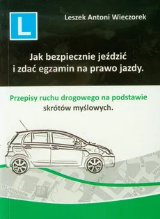 Jak bezpiecznie jeździć i zdać egzamin na prawo jazdy - Wieczorek Leszek Antoni