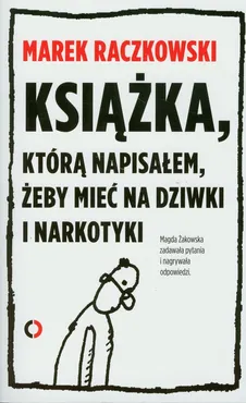 Książka którą napisałem żeby mieć na dziwki i narkotyki - Marek Raczkowski, Magdalena Żakowska